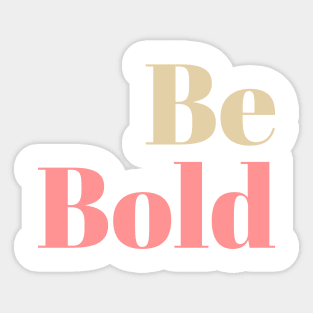 Be Bold Sticker